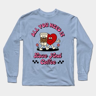 All you need is love and coffee Long Sleeve T-Shirt